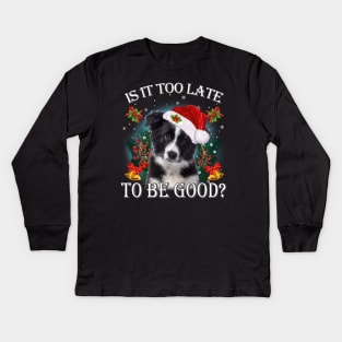 Santa border collie Christmas Is It Too Late To Be Good Kids Long Sleeve T-Shirt